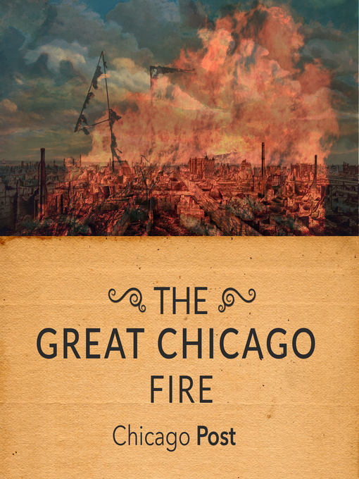 Title details for The Great Chicago Fire As Reported at the Time by Chicago Post - Available